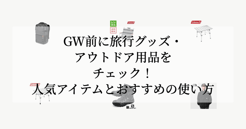 GW前に旅行グッズ・アウトドア用品をチェック！人気アイテムとおすすめの使い方