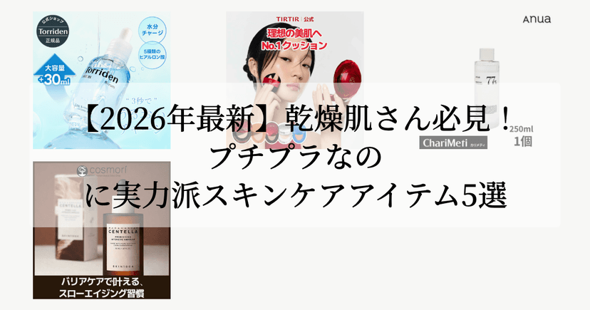 【2026年最新】乾燥肌さん必見！プチプラなのに実力派スキンケアアイテム5選
