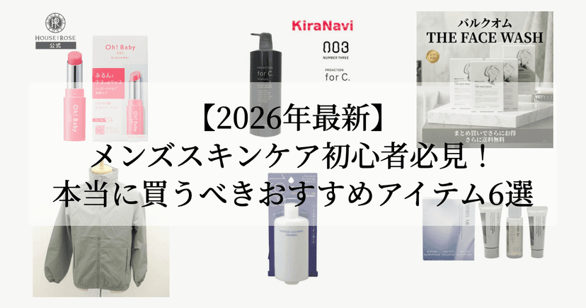 【2026年最新】メンズスキンケア初心者必見！本当に買うべきおすすめアイテム6選