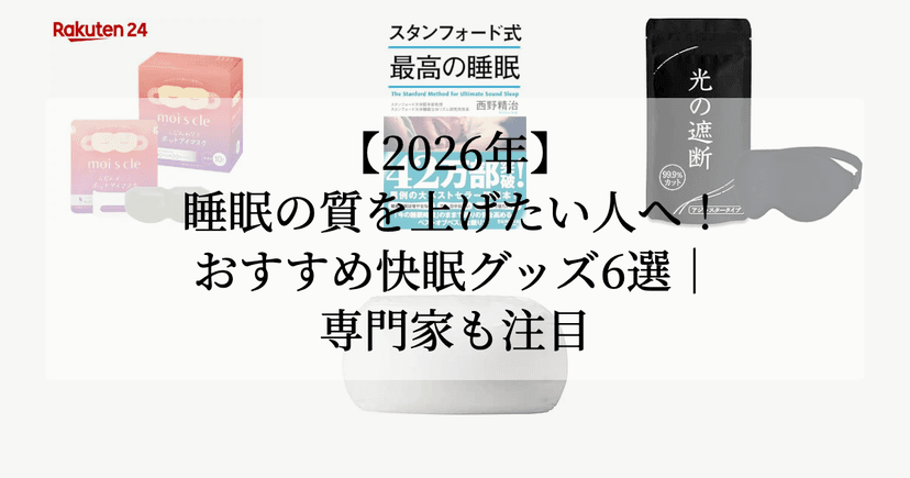 【2026年】睡眠の質を上げたい人へ！おすすめ快眠グッズ6選｜専門家も注目