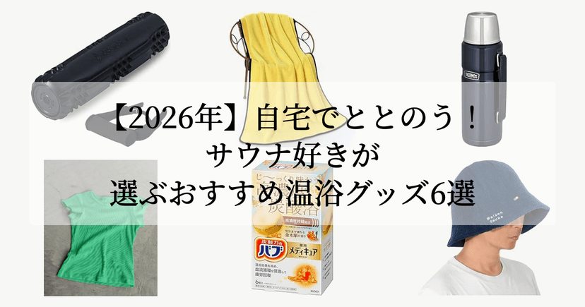 【2026年】自宅でととのう！サウナ好きが選ぶおすすめ温浴グッズ6選