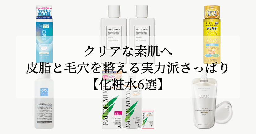 クリアな素肌へ。【皮脂と毛穴を整える実力派さっぱり化粧水6選】