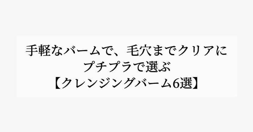 手軽なバームで、毛穴までクリアに。【プチプラで選ぶクレンジングバーム6選】