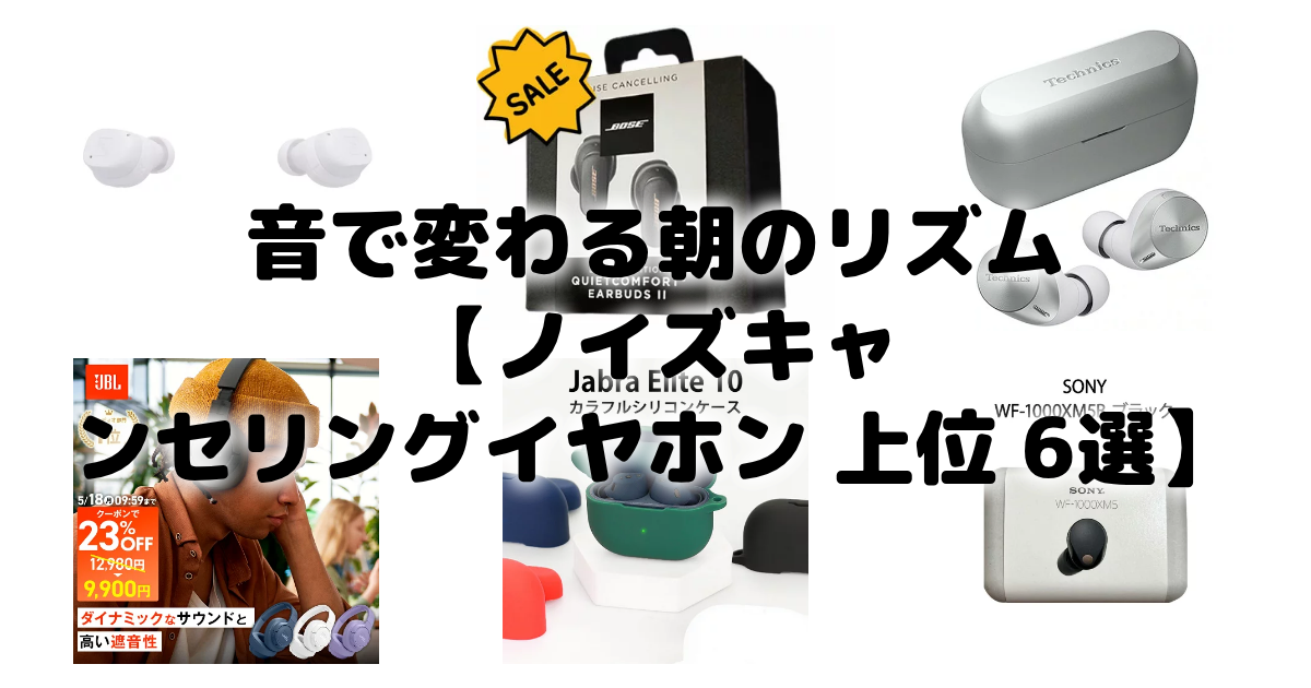 音で変わる朝のリズム【ノイズキャンセリングイヤホン 上位 6選】