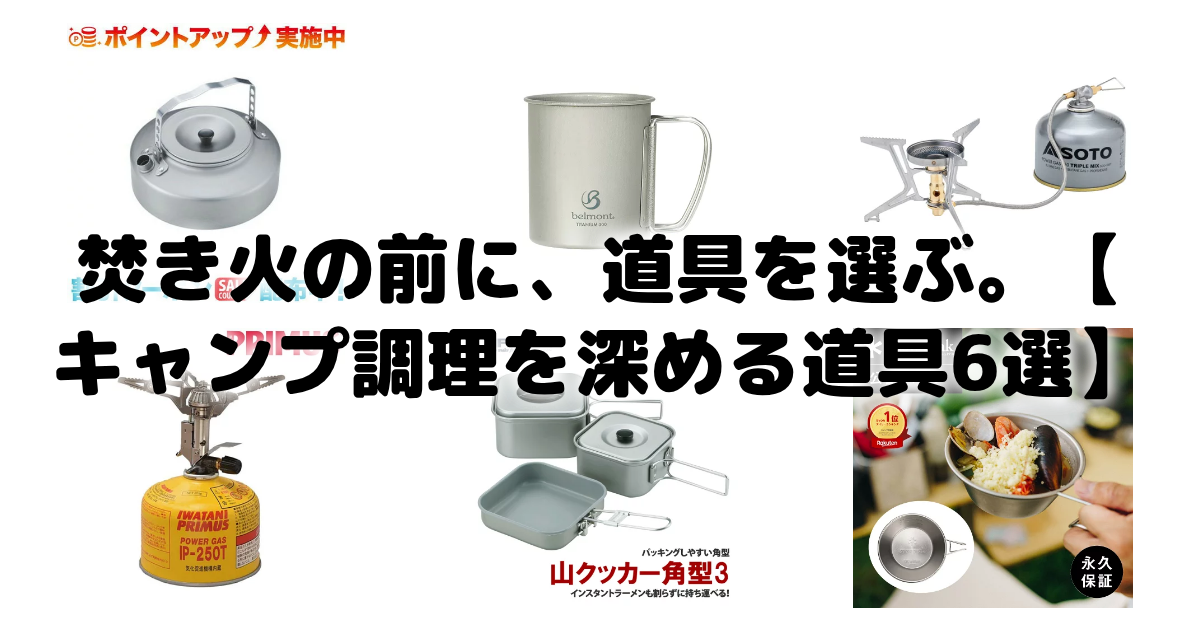 焚き火の前に、道具を選ぶ。【キャンプ調理を深める道具6選】