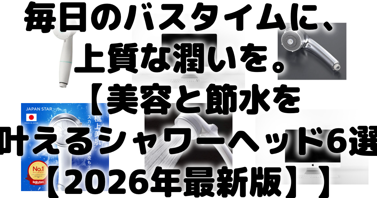 毎日のバスタイムに、上質な潤いを。【美容と節水を叶えるシャワーヘッド6選【2026年最新版】】 アイキャッチ画像