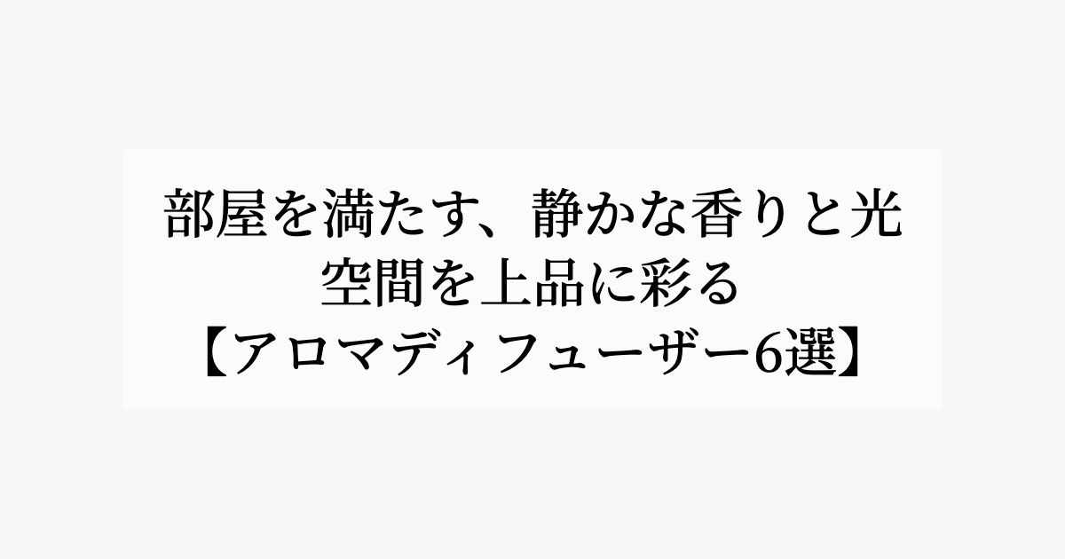部屋を満たす、<br>静かな香りと光。【空間を上品に彩るアロマディフューザー6選】