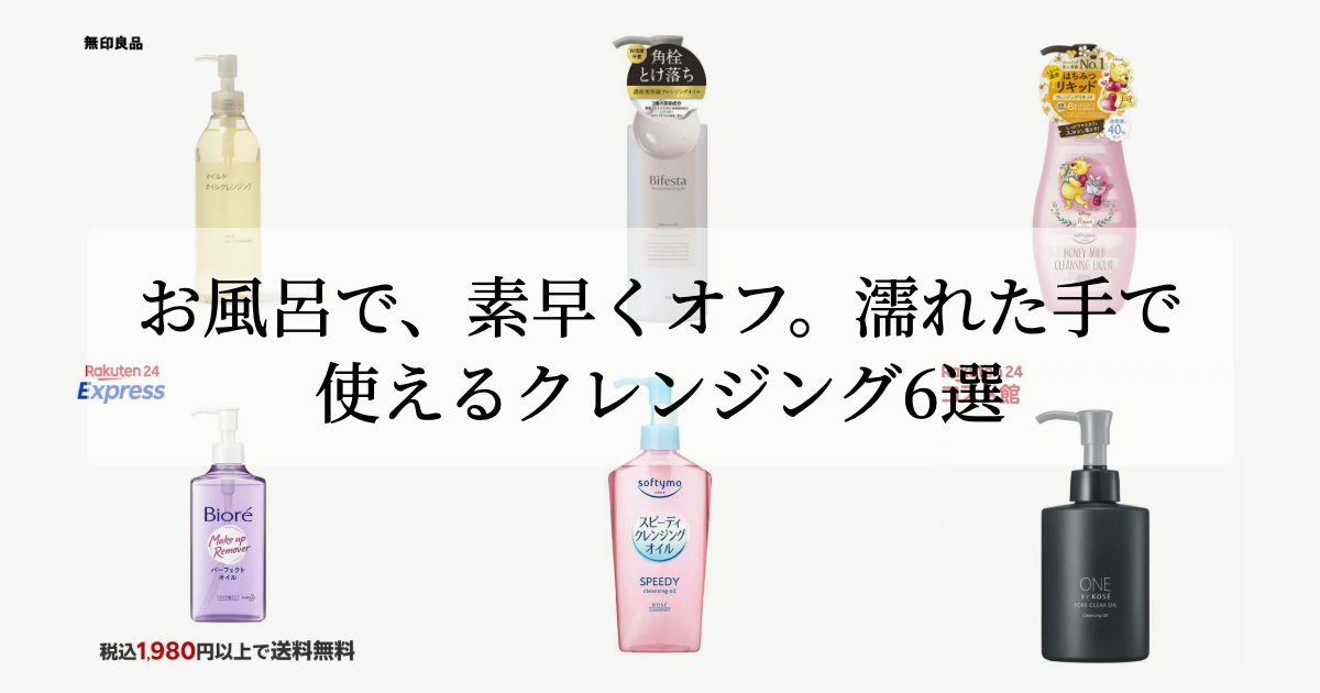 お風呂で、<br>素早くオフ。濡れた手で使えるクレンジング6選
