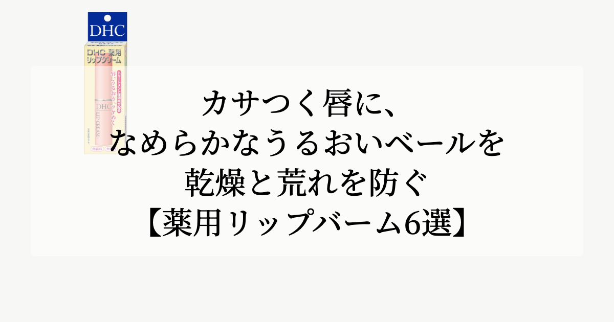 カサつく唇に、なめらかなうるおいベールを。【乾燥と荒れを防ぐ薬用リップバーム6選】