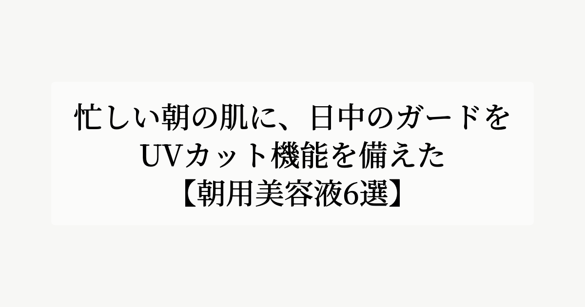 忙しい朝の肌に、日中のガードを。【UVカット機能を備えた朝用美容液6選】